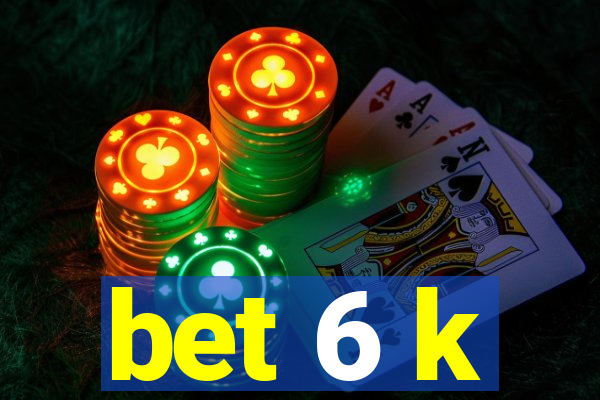 bet 6 k