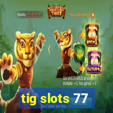 tig slots 77