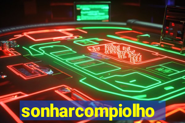 sonharcompiolho
