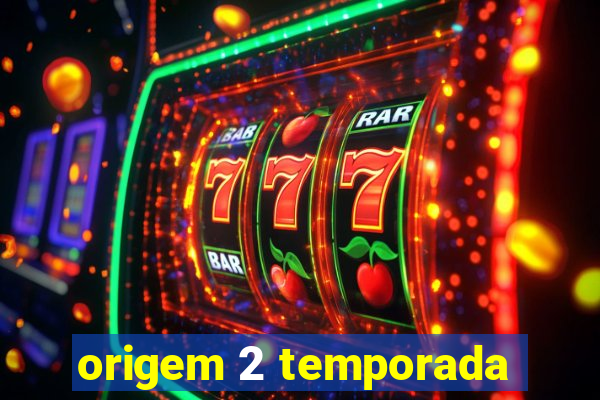 origem 2 temporada