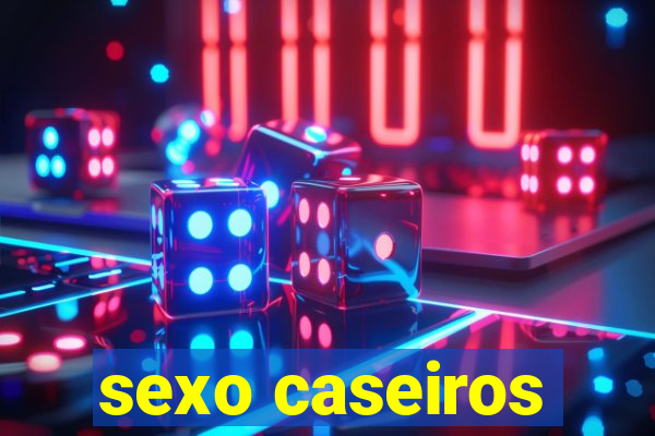 sexo caseiros