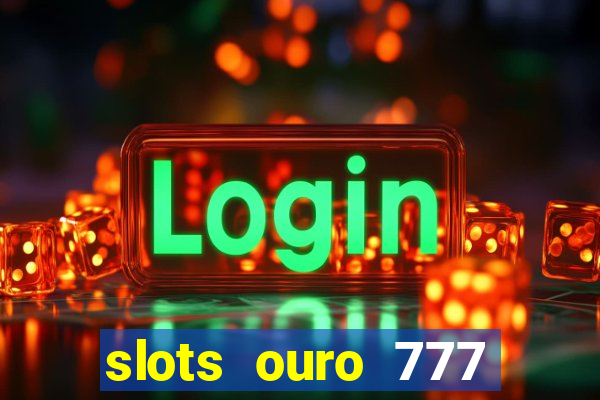 slots ouro 777 play store