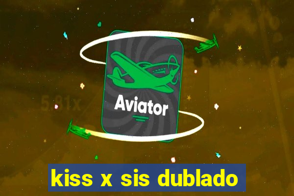 kiss x sis dublado