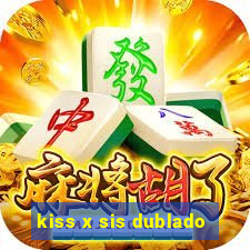 kiss x sis dublado