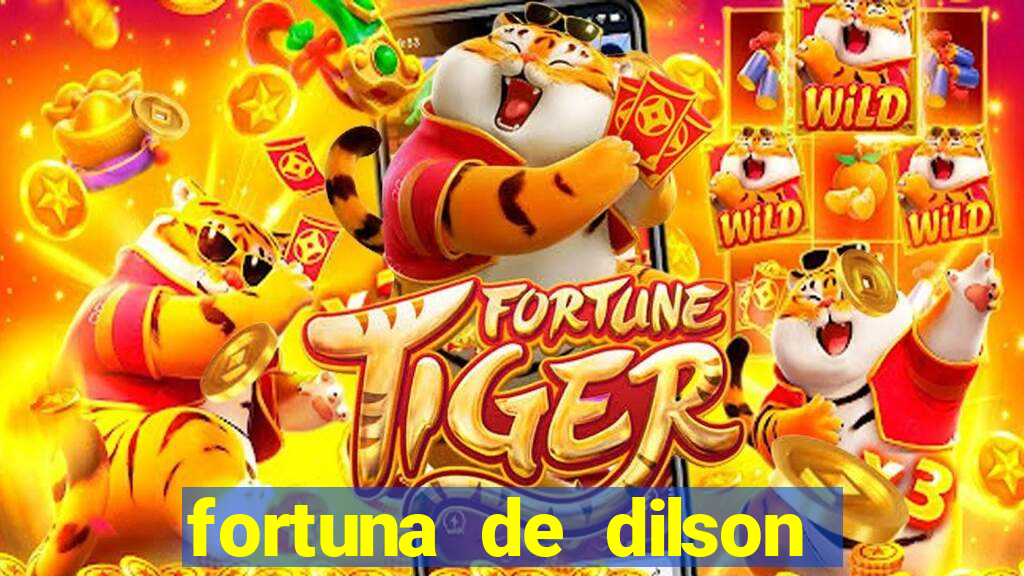 fortuna de dilson pereira da silva