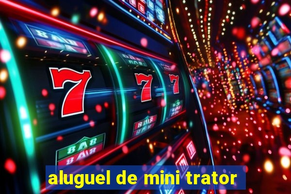 aluguel de mini trator