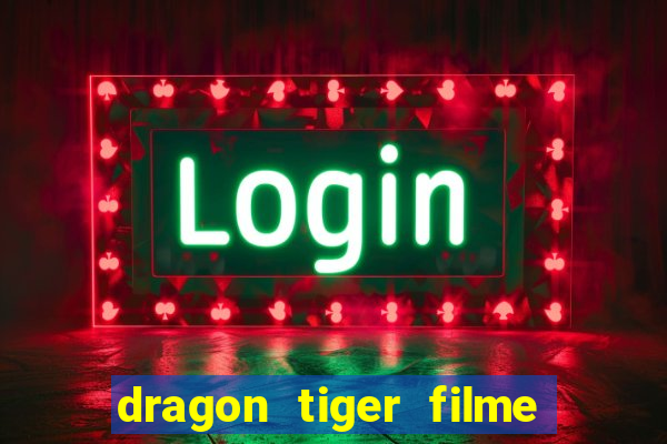 dragon tiger filme completo dublado online