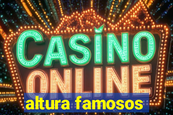 altura famosos