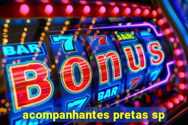 acompanhantes pretas sp