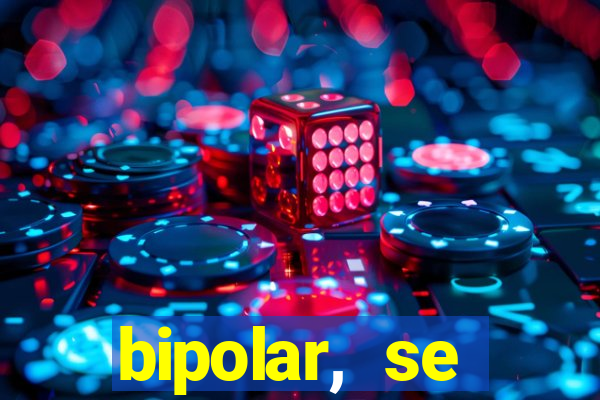 bipolar, se arrepende do que faz