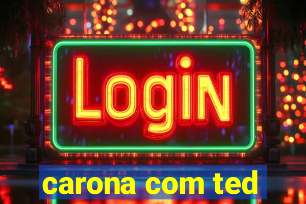 carona com ted