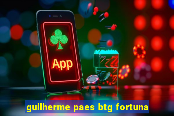 guilherme paes btg fortuna