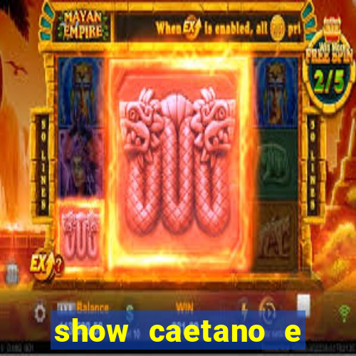 show caetano e maria betania bh