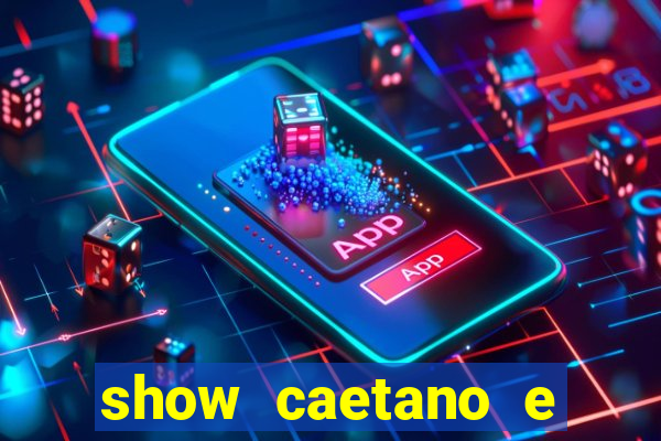 show caetano e maria betania bh