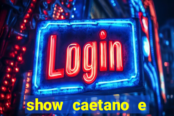 show caetano e maria betania bh