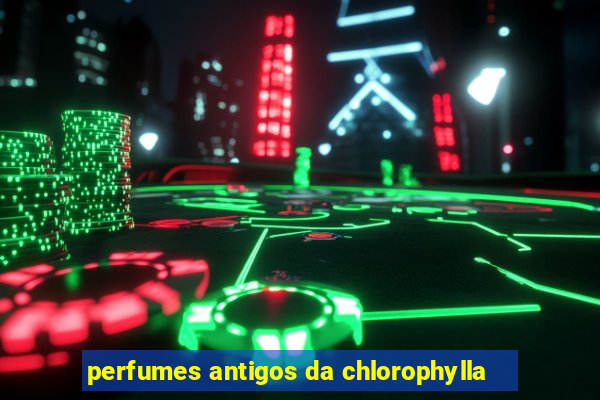 perfumes antigos da chlorophylla