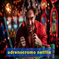 adrenocromo netflix
