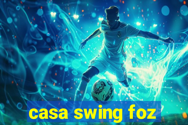 casa swing foz
