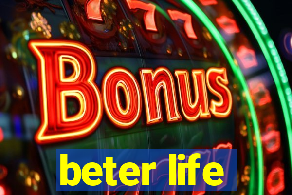 beter life