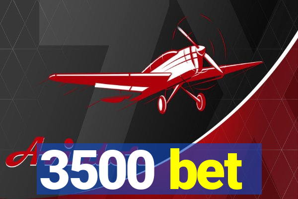 3500 bet