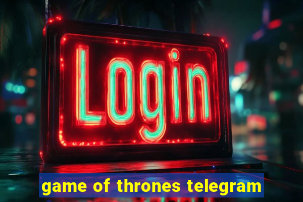 game of thrones telegram
