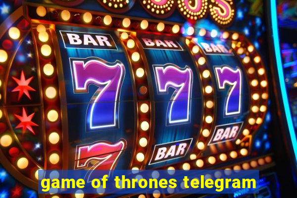 game of thrones telegram