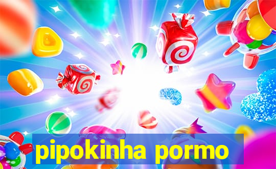 pipokinha pormo