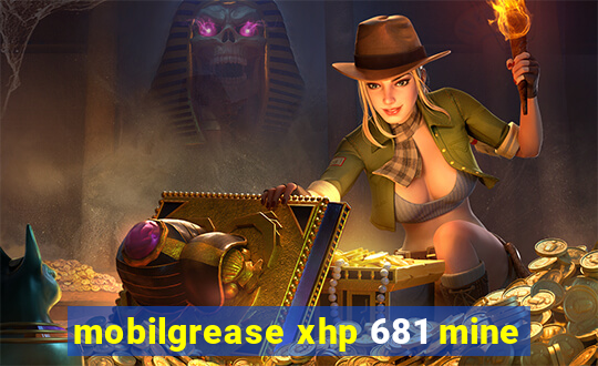 mobilgrease xhp 681 mine