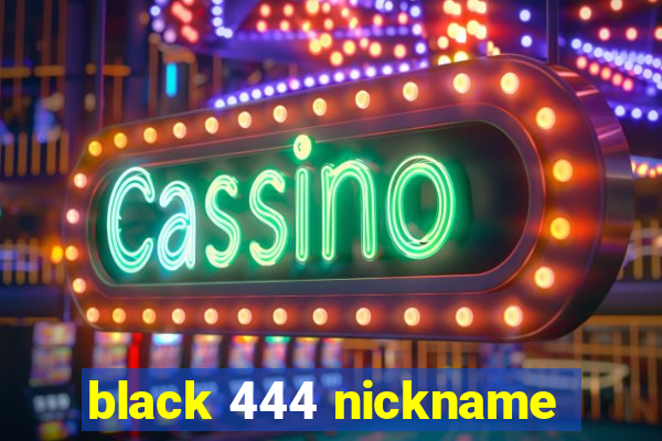 black 444 nickname