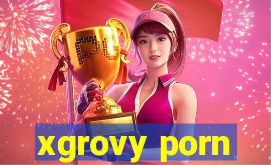 xgrovy porn