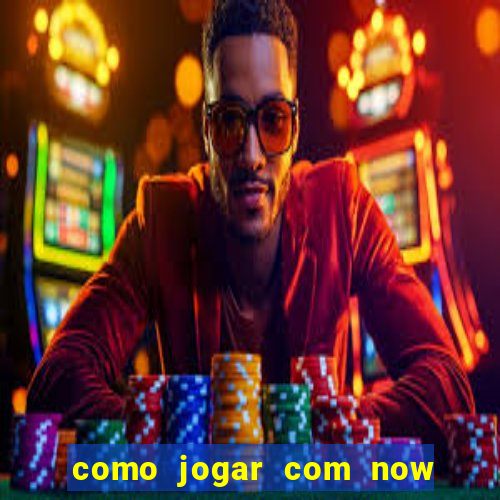 como jogar com now no big win