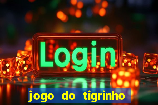 jogo do tigrinho verdade ou mentira