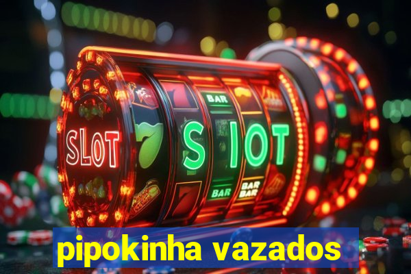 pipokinha vazados