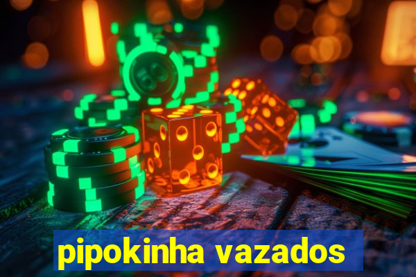 pipokinha vazados