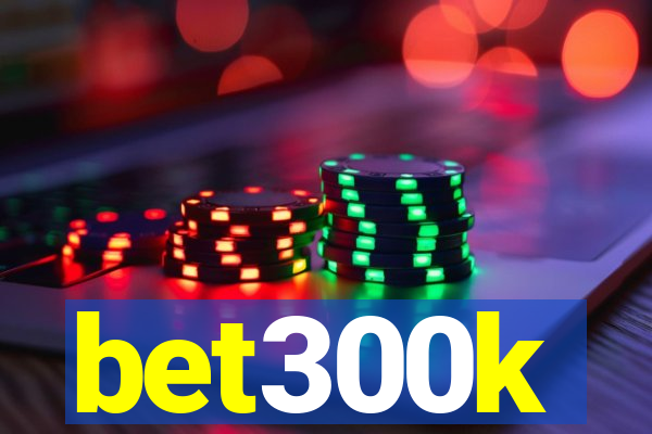 bet300k