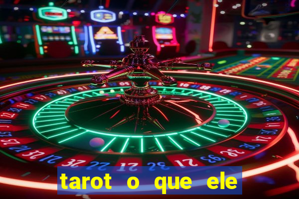 tarot o que ele sente por mim