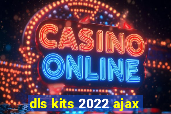 dls kits 2022 ajax