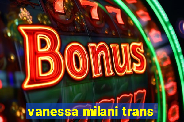 vanessa milani trans