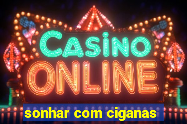 sonhar com ciganas