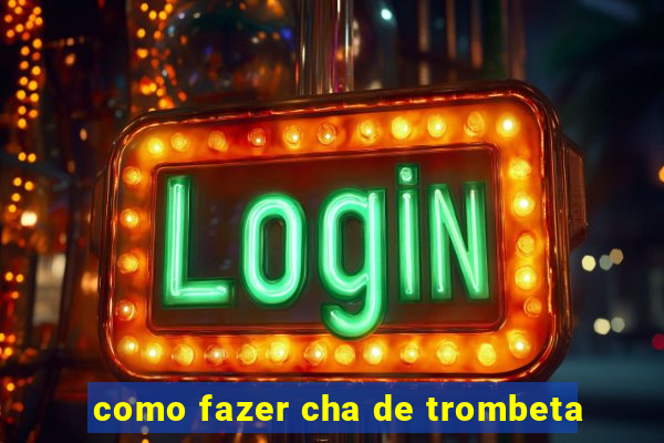 como fazer cha de trombeta