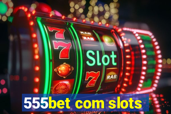 555bet com slots