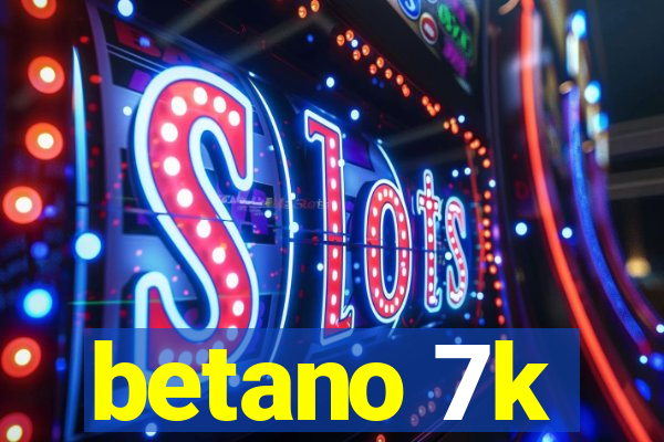 betano 7k