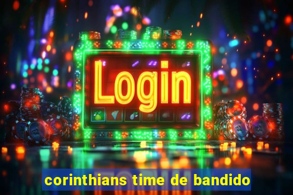 corinthians time de bandido