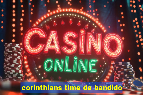 corinthians time de bandido
