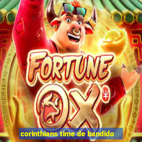 corinthians time de bandido