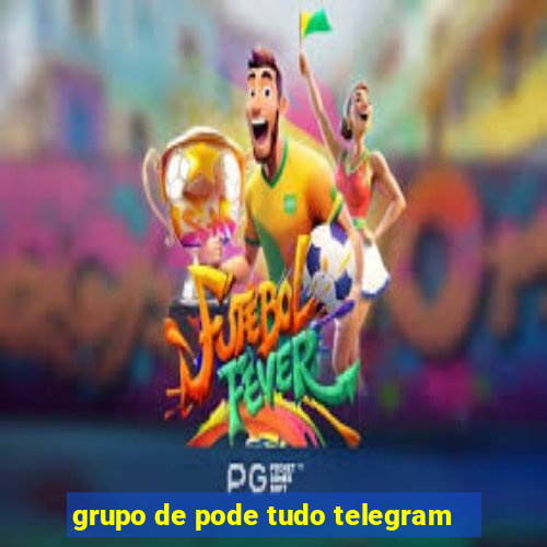 grupo de pode tudo telegram