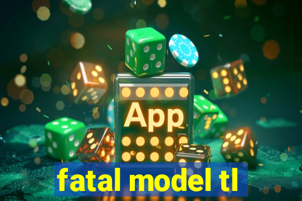 fatal model tl