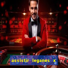 assistir leganes x real madrid ao vivo online