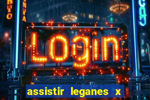 assistir leganes x real madrid ao vivo online