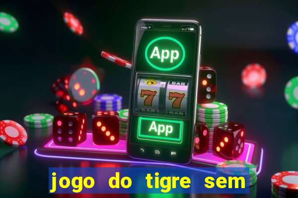 jogo do tigre sem colocar dinheiro